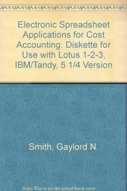 Electronic Spreadsheet Applications for Cost Accounting: Diskette for Use with Lotus 1-2-3, IBM/Tandy, 5 1/4