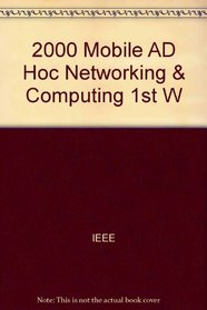 Mobihoc: 2000 First Annual Workshop on Mobile and Ad Hoc Networking and Computing : 11 August 2000 Boston, Massachusetts, USA