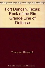 Fort Duncan, Texas: Rock of the Rio Grande Line of Defense