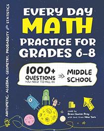 Every Day Math Practice: 1000+ Questions You Need to Kill in Middle School | Math Workbook | Middle School Study Practice Notebook | Grades 6-8