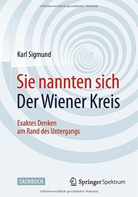 Sie nannten sich Der Wiener Kreis: Exaktes Denken am Rand des Untergangs (German Edition)