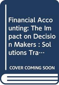 Financial Accounting: The Impact on Decision Makers : Solutions Transparencies : Contains Transparencies for Selected Exercises, Problems, and Cases from the Solutions manu