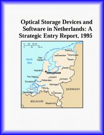 Optical Storage Devices and Software in Netherlands: A Strategic Entry Report, 1995 (Strategic Planning Series)