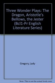Three Wonder Plays: The Dragon, Aristotle's Bellows, the Jester (Bcl1-Pr English Literature Series)