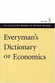 EVERYMAN'S DICTIONARY OF ECONOMICS (The Collected Works of Arthur Seldon)
