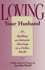 Loving Your Husband: Building an Intimate Marriage in a Fallen World