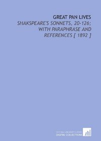 Great Pan Lives: Shakspeare's Sonnets, 20-126; With Paraphrase and References [ 1892 ]