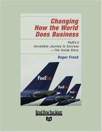 Changing How the World Does Business (Volume 1 of 2) (EasyRead Super Large 24pt Edition): FedEx's Incredible Journey to Success - The Inside Story