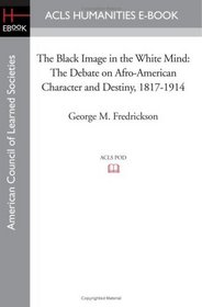 The Black Image in the White Mind: The Debate on Afro-American Character and Destiny, 1817-1914