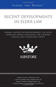 Recent Developments in Elder Law: Leading Lawyers on Understanding the Latest Elder Law Trends, Navigating the Planning Process, and Counseling Clients (Inside the Minds)