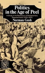 Politics in the Age of Peel: A Study in the Technique of Parliamentary Representation 1830-1850