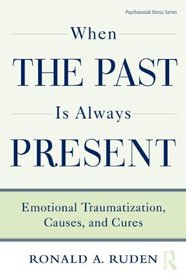 When the Past Is Always Present: Emotional Traumatization, Causes, and Cures (Routledge Psychosocial Stress Series)