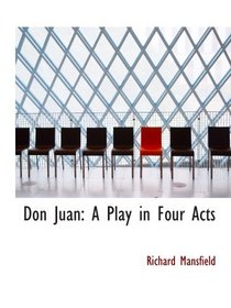 Don Juan: A Play in Four Acts