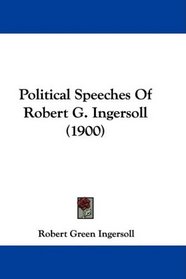 Political Speeches Of Robert G. Ingersoll (1900)