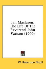 Ian Maclaren: The Life Of The Reverend John Watson (1909)