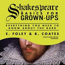 Shakespeare Basics for Grown-Ups: Everything You Need to Know about the Bard