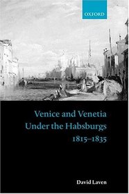 Venice and Venetia Under the Habsburgs, 1815-1835