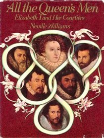 All the Queen's Men: Elizabeth I and Her Courtiers