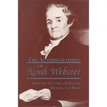 The Autobiographies of Noah Webster: From the Letters and Essays, Memoir and Diary