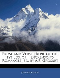 Prose and Verse, [Repr. of the 1St Eds. of J. Dickenson'S Romances] Ed. by A.B. Grosart