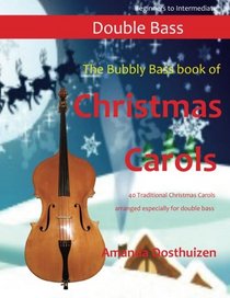 The Bubbly Bass Book of Christmas Carols: 40 Traditional Christmas Carols arranged especially for Double Bass