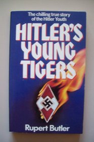 Hitlers Young Tigers - the Chilling True Story of the Hitler Youth