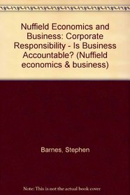 Nuffield Economics and Business: Corporate Responsibility - Is Business Accountable? (Nuffield economics & business)