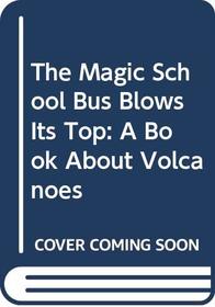 The Magic School Bus Blows Its Top: A Book About Volcanoes