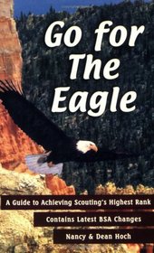 Go for the Eagle: A Guide to Achieving Scouting's Highest Rank