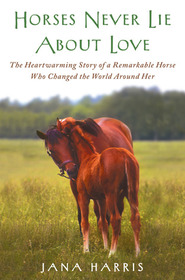 Horses Never Lie About Love: A True Story