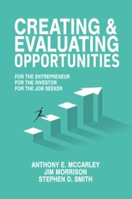 Creating & Evaluating Opportunities: For the Entrepreneur For the Investor For the Job Seeker