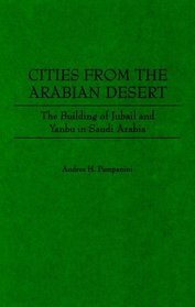 Cities from the Arabian Desert: The Building of Jubail and Yanbu in Saudi Arabia
