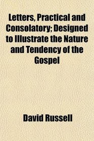 Letters, Practical and Consolatory; Designed to Illustrate the Nature and Tendency of the Gospel