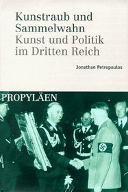 Kunstraub und Sammelwahn. Kunst und Politik im Dritten Reich.
