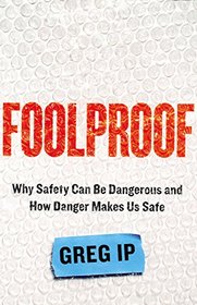 Foolproof: Why Safety Can Be Dangerous and How Danger Makes Us Safe