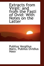 Extracts from Virgil: and from the Fasti of Ovid: With Notes on the Latter