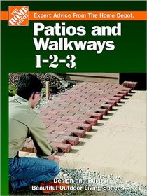 Patios and Walkways 1-2-3 : Design and Build Beautiful Outdoor Living Spaces (Expert Advice from the Home Depot)