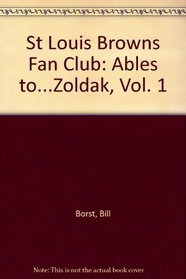 St Louis Browns Fan Club: Ables to...Zoldak, Vol. 1