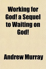Working for God! a Sequel to Waiting on God!