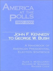 America at the Polls 1960-2000 Kennedy to Bush: John F. Kennedy to George W. Bush : A Handbook of American Presidential Election Statistics