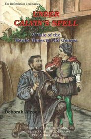 Under Calvin's Spell: A Tale of the Heroic Times in Old Geneva (Reformation Trail)