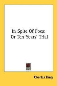 In Spite Of Foes: Or Ten Years' Trial