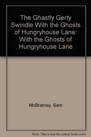 The Ghastly Gerty Swindle With the Ghosts of Hungryhouse Lane: With the Ghosts of Hungryhouse Lane