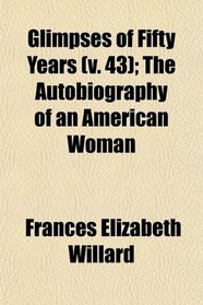 Glimpses of Fifty Years (v. 43); The Autobiography of an American Woman
