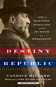 Destiny of the Republic: A Tale of Madness, Medicine, and the Murder of a President (Large Print)