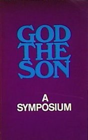 God The Son - A Symposium