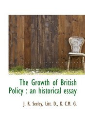 The Growth of British Policy: an historical essay