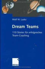 Dream Teams. 110 Stories fr erfolgreiches Team-Coaching