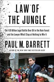 Law of the Jungle: The $19 Billion Legal Battle Over Oil in the Rain Forest and the Lawyer Who'd Stop at Nothing to Win It