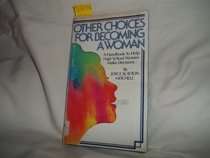 Other Choices for Becoming a Woman: A Handbook to Help High School Women Make Decisions